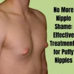 Effective Treatments for Puffy Nipples