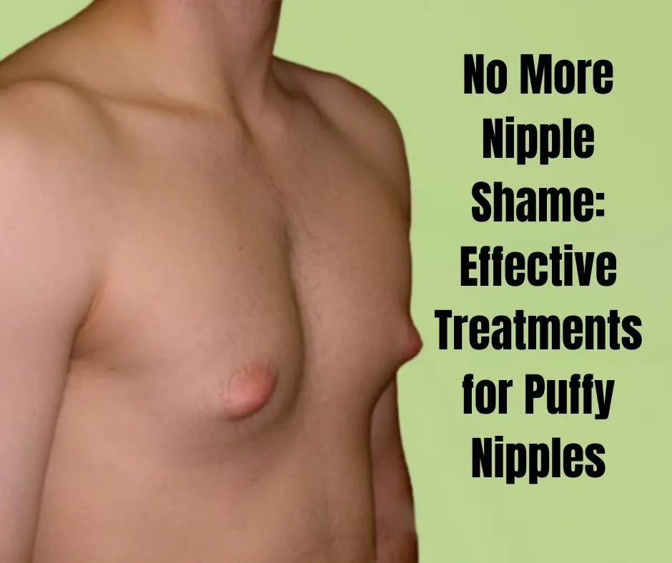 No More Nipple Shame: Effective Treatments for Puffy Nipples