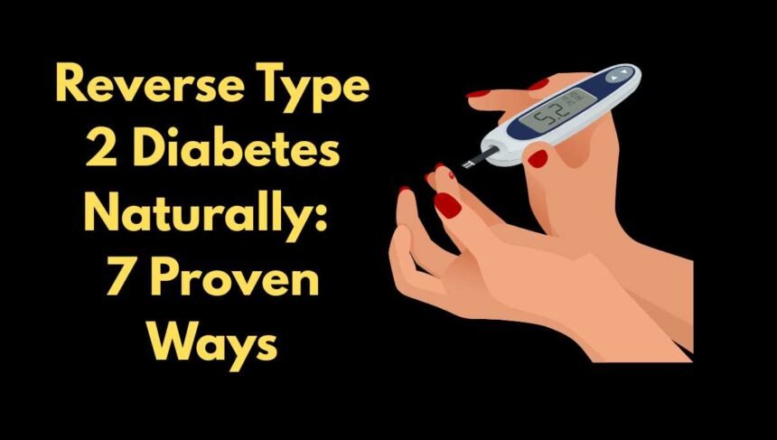 7 Proven Lifestyle Changes That Can Reverse Type 2 Diabetes Naturally